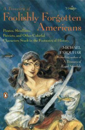 A Treasury of Foolishly Forgotten Americans Pirates Skinflints Patriots and Other Colorful Characters Stuck in the Footnotes of History Reader
