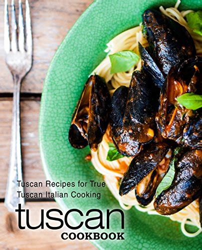 A Tuscan Cookbook Tuscan Recipes for True Tuscan Italian Cooking Kindle Editon
