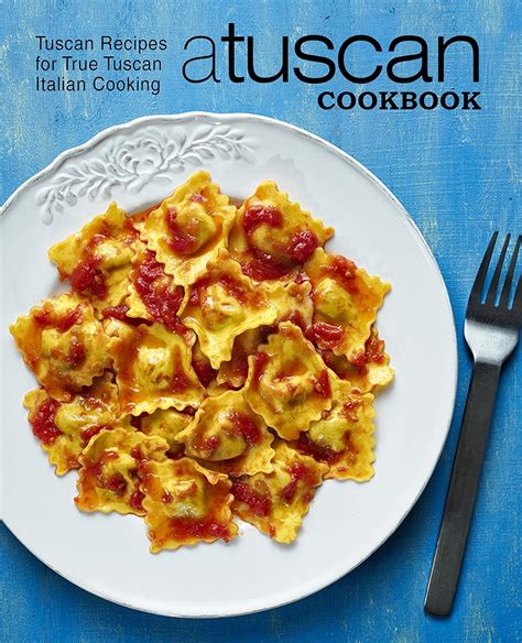 A Tuscan Cookbook Tuscan Recipes for True Tuscan Italian Cooking PDF