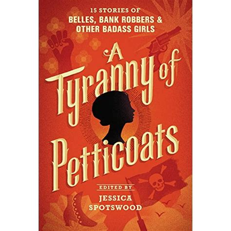 A Tyranny of Petticoats 15 Stories of Belles Bank Robbers and Other Badass Girls Reader