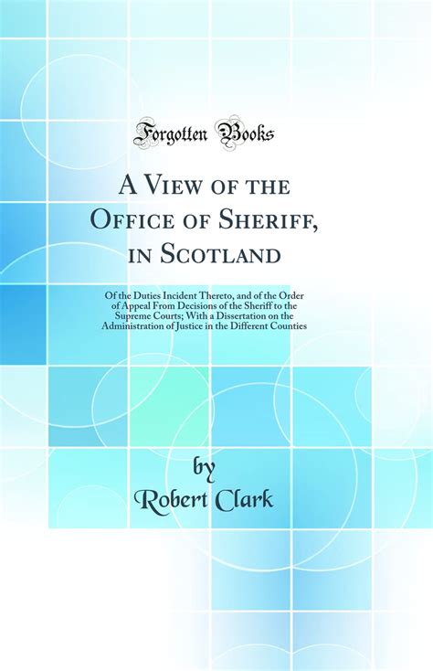 A View of the Office of Sheriff in Scotland Of the Duties Incident Thereto and of the Order of Appeal From Decisions of the Sheriff to the Supreme in the Different Counties Classic Reprint Reader