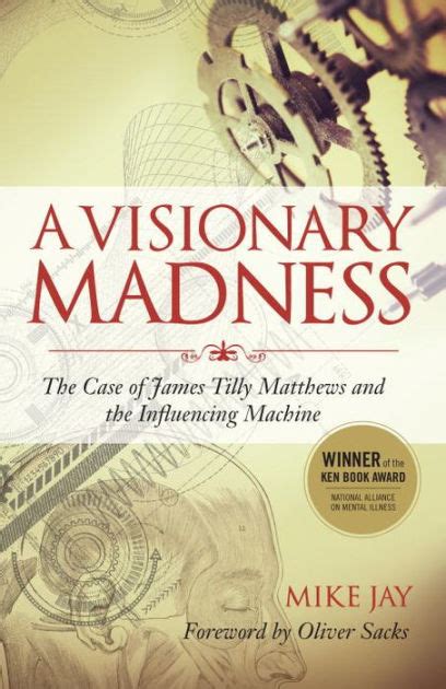 A Visionary Madness The Case of James Tilly Matthews and the Influencing Machine Doc