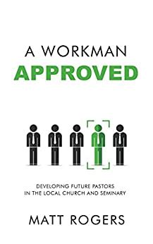 A Workman Approved Developing Future Pastors in the Local Church and Seminary Doc