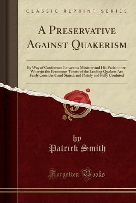 A preservative against Quakerism by way of conference between a minister and his parishioner By Patrick Smith The second edition corrected and improved Kindle Editon