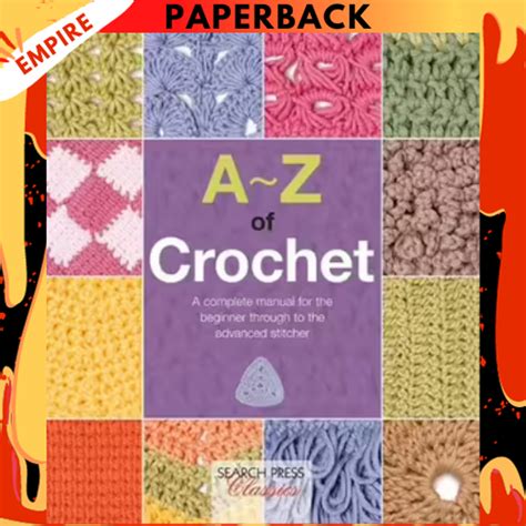 A to Z of Crochet The Ultimate Guide for the Beginner to Advanced Crocheter Reader