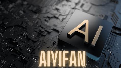 AIyifan: A Comprehensive Guide to Unlocking Your True Potential in the Era of Artificial Intelligence