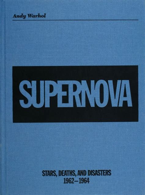 ANDY WARHOL SUPERNOVA Stars Deaths and Disasters 1962-1964 Reader