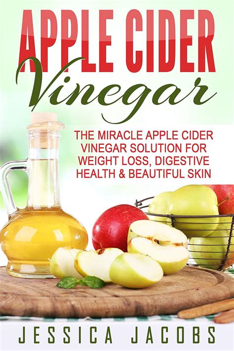 APPLE CIDER VINEGAR 2nd Edition The Miracle Apple Cider Vinegar Solution for Weight Loss Digestive Health and Beautiful Skin Alternative Medicine DIY Natural Beauty Book 1 PDF