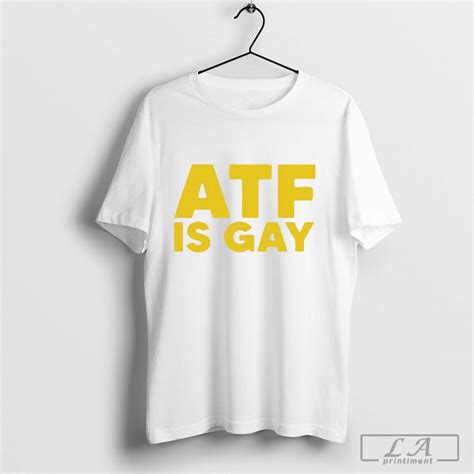 ATF Is Gay Shirt: The Ultimate Symbol of Support for the LGBTQ+ Community