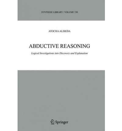 Abductive Reasoning Logical Investigations into Discovery and Explanation 1st Edition Reader