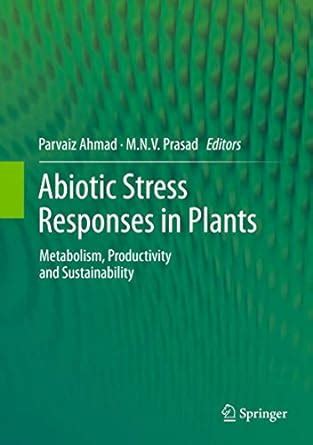 Abiotic Stress Responses in Plants Metabolism, Productivity and Sustainability Reader