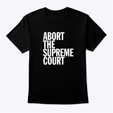 Abort the Courts Shirt: A Symbol of Resistance Against Judicial Overreach