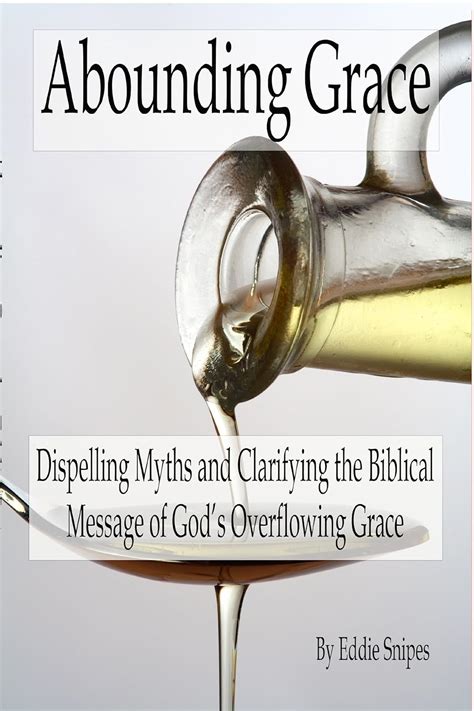 Abounding Grace Dispelling Myths and Clarifying the Biblical Message of God s Overflowing Grace Kindle Editon