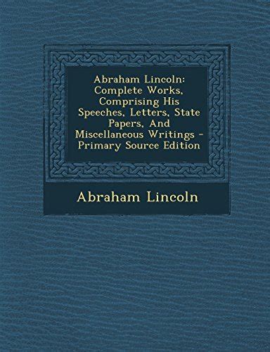 Abraham Lincoln Complete Works Comprising His Speeches Letters State Papers and Miscellaneous Writings V1 1894