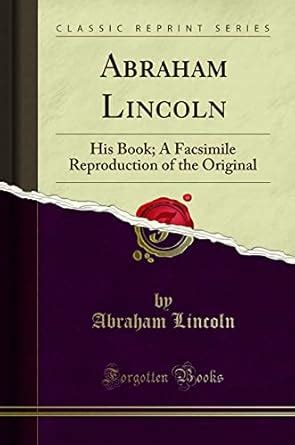 Abraham Lincoln His Book a Facsimile Reproduction of the Original Reader