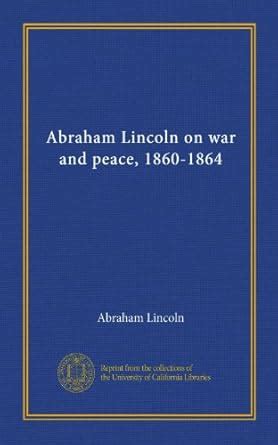 Abraham Lincoln On War And Peace 1860-1864 1918 PDF