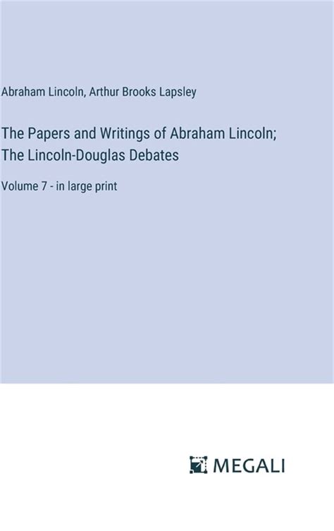 Abraham Lincoln Papers and Writings Volume 7 Abraham Lincoln Papers and Writers