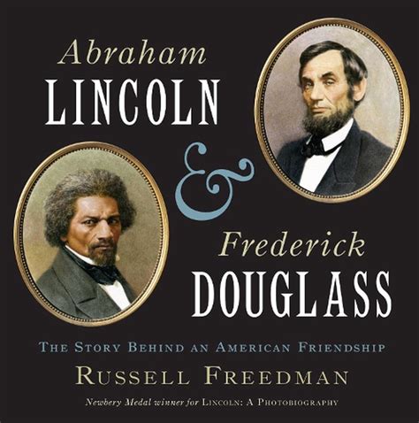 Abraham Lincoln and Frederick Douglass The Story Behind an American Friendship