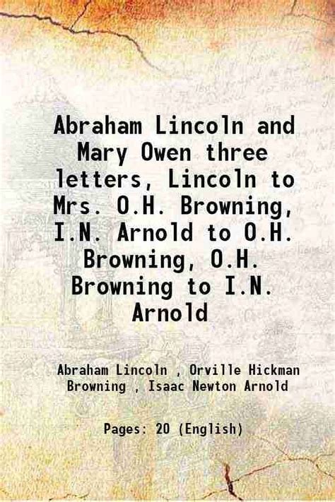 Abraham Lincoln and Mary Owen Three Letters Lincoln to Mrs OH Browning IN Arnold to OH Browning OH Browning to IN Arnold Primary Sou Doc