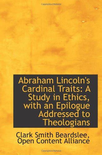 Abraham Lincoln s Cardinal Traits a Study in Ethics With an Epilogue Addressed to Theologians Reader