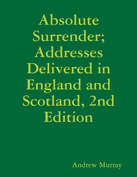 Absolute Surrender Addresses Delivered in England and Scotland 2nd Edition and The True Vine Meditations for a Month on John 151-16 Two Books With Active Table of Contents Kindle Editon