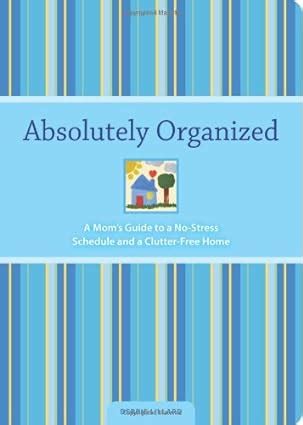 Absolutely Organized A Mom s Guide to a No-Stress Schedule and Clutter-Free Home Doc