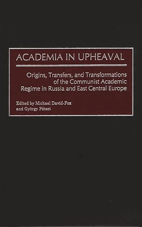 Academia in Upheaval Origins, Transfers, and Transformations of the Communist Academic Regime in Rus PDF
