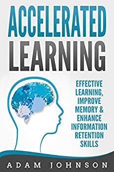 Accelerated Learning Effective Learning Improve Memory and Enhance Information Retention Skills Doc