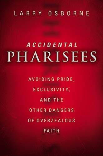 Accidental Pharisees Avoiding Pride Exclusivity and the Other Dangers of Overzealous Faith Epub