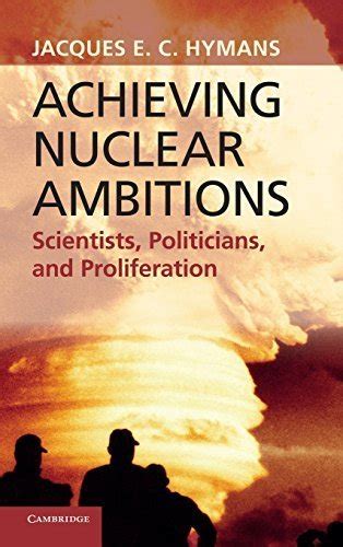 Achieving Nuclear Ambitions Scientists, Politicians and Proliferation Reader