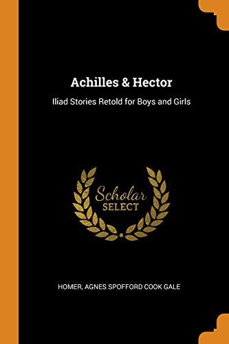 Achilles and Hector Lliad Stories Retold for Boys and Girls Scholar s Choice Edition Reader