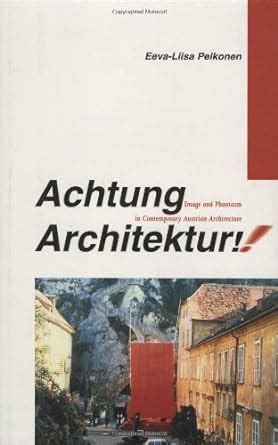 Achtung Architektur! Image and Phantasm in Contemporary Austrian Architecture Doc