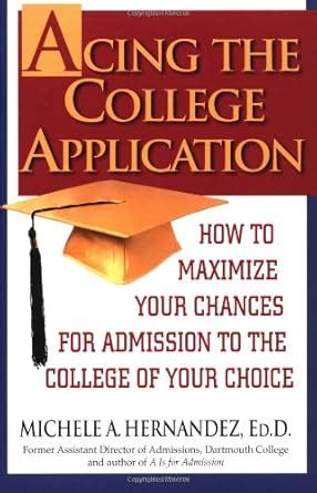 Acing the College Application How to Maximize Your Chances for Admission to the College of Your Cho Reader