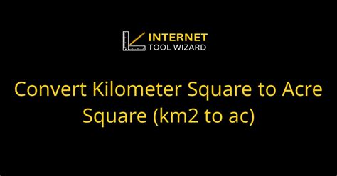 Acres to KM2 Conversion: A Comprehensive Guide with Practical Applications