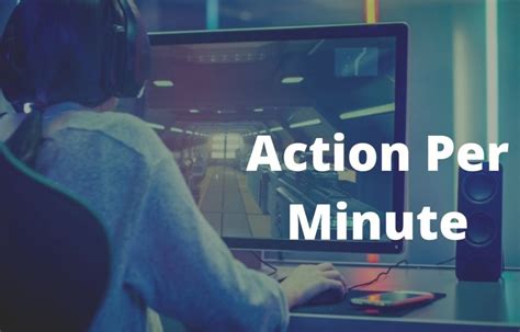 Action Per Minute: A Comprehensive Exploration of a Thrilling Gaming Metric