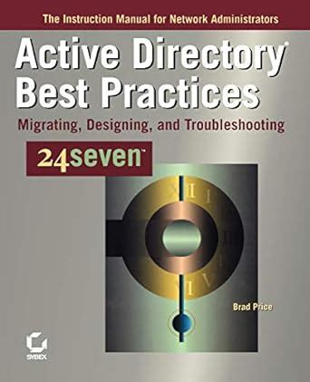 Active Directory Best Practices 24seven: Migrating, Designing, and Troubleshooting Doc