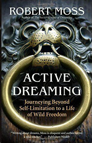 Active Dreaming Journeying Beyond Self-Limitation to a Life of Wild Freedom Doc