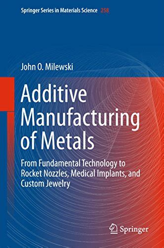 Additive Manufacturing of Metals From Fundamental Technology to Rocket Nozzles Medical Implants and Custom Jewelry Springer Series in Materials Science Epub