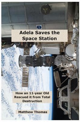 Adela Saves The Space Station How an 11-year Old Rescued it from Total Destruction