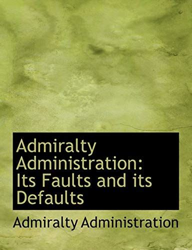 Admiralty Administration Its Faults and Defaults PDF