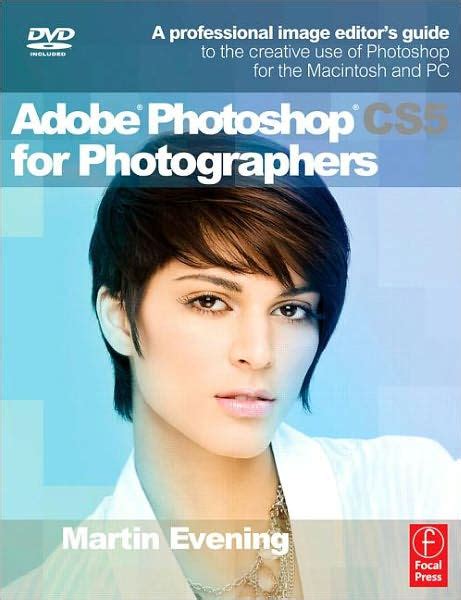 Adobe Photoshop CS5 for Photographers A professional image editor s guide to the creative use of Photoshop for the Macintosh and PC Reader