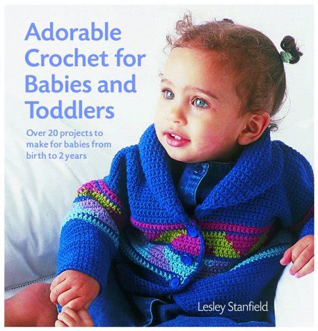 Adorable Crochet for Babies and Toddlers 22 Projects to Make for Babies from Birth to Two Years Doc