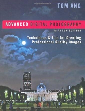 Advanced Digital Photography Techniques and Tips for Creating Professional Quality Images Epub