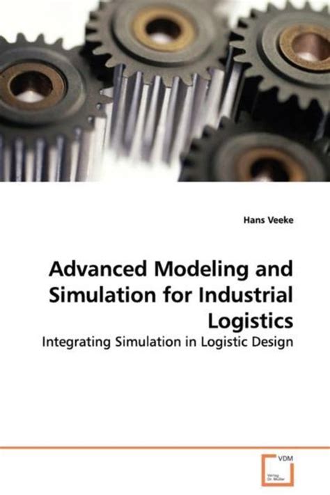 Advanced Modeling and Simulation for Industrial  Logistics Integrating Simulation in Logistic Design PDF