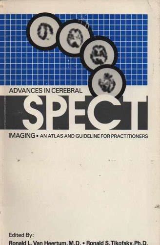 Advances in Cerebral Spect Imaging An Atlas and Guideline for Practitioners Reader