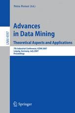 Advances in Data Mining - Theoretical Aspects and Applications 7th Industrial Conference, ICDM 2007, Reader