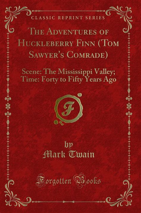 Adventures of Huckleberry Finn Tom Sawyer s Comrade Th the Mississippi Valley Time Forty Time Fifty Years Ago Classic Reprint Reader