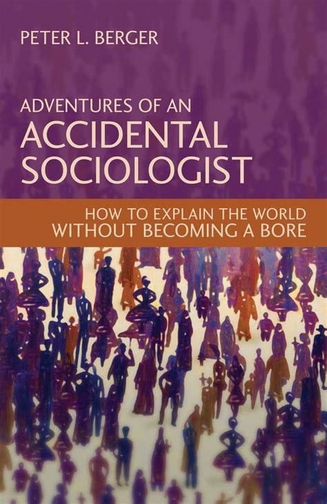 Adventures of an Accidental Sociologist How to Explain the World Without Becoming a Bore Reader