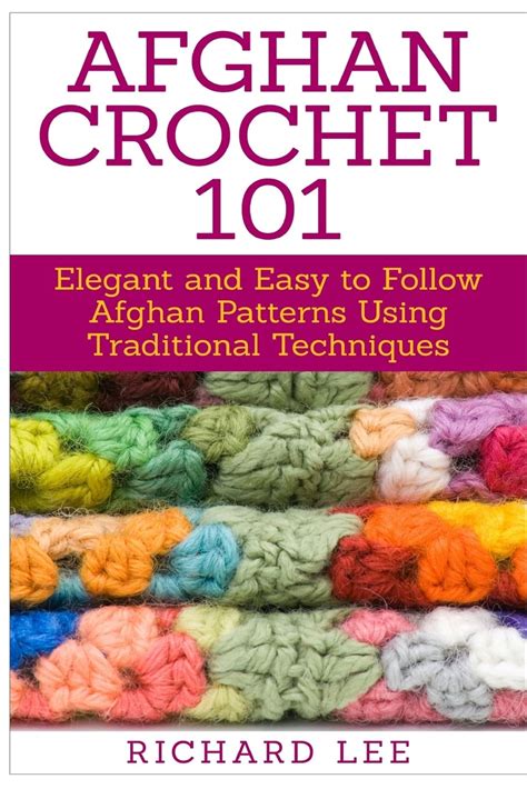 Afghan Crochet 101 Elegant and Easy to Follow Afghan Patterns Using Traditional Techniques PDF