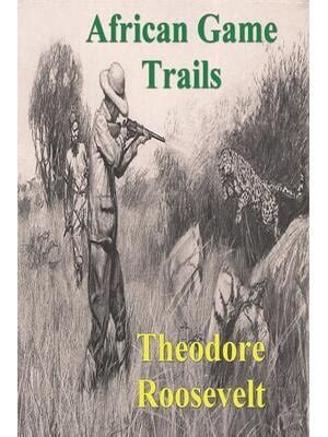 African Game Trails An Account of the African Wanderings of an American Hunter-Natrualist Kindle Editon